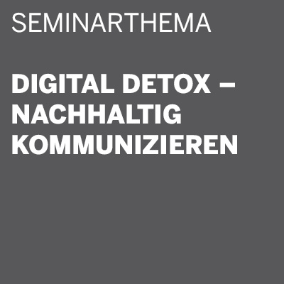 THE DIGITAL DETOX® | Seminarthema: Digital Detox – nachhaltig kommunizieren